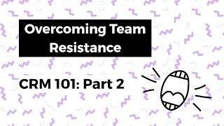 How to overcome team resistance to CRM? CRM 101