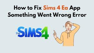 How to Fix Sims 4 Ea App Something Went Wrong Error