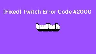 How To Fix Error Code 2000 On Twitch?