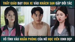 Thầy giáo dạy đua xe vào khách sạn gặp đối tác vô tình vào nhầm phòng của nữ học viên xinh đẹp