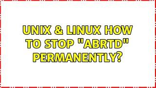 Unix & Linux: How to stop "abrtd" permanently?