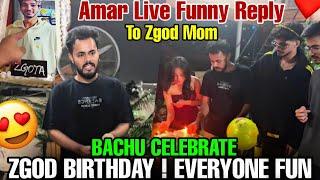 BACHU CELEBRATE ZGOD BIRTHDAY  || AMAR LIVE FUNNY REPLY TO ZGOD MOM  || #godlike