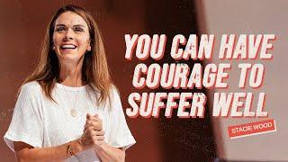 You Can Have Courage to Suffer Well | Stacie Wood