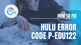 Fix Hulu Error Code P-Edu122 | Easy Troubleshooting Guide