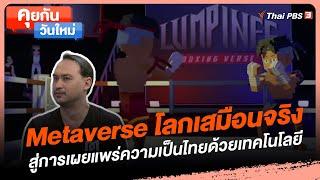 Metaverse โลกเสมือนจริง สู่การเผยแพร่ความเป็นไทยด้วยเทคโนโลยี | คุยกันวันใหม่