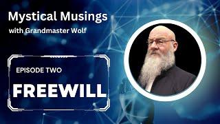 DO WE REALLY HAVE FREE WILL by GRANDMASTER WOLF & MATT RICKARD EP 2 OF MYSTICAL MUSINGS.  © ©