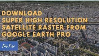 How To Download Super High Resolution Satellite Raster from Google Earth Pro