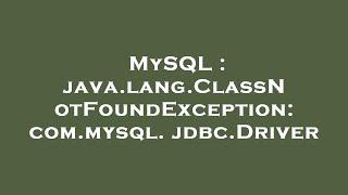 MySQL : java.lang.ClassNotFoundException: com.mysql.jdbc.Driver