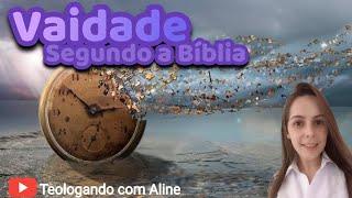 O QUE É VAIDADE? Estudo contextualizado de vaidade na Biblia @TeologandocomAline