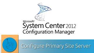 SCCM 2012 - Hierarchy with CAS - Install the Primary Server [Part 2]