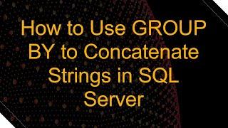 How to Use GROUP BY to Concatenate Strings in SQL Server