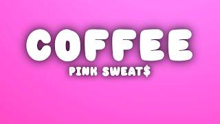 Pink Sweat$ - Coffee (Lyrics)