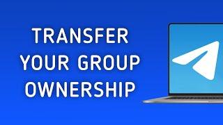 How To Transfer Your Telegram Group Ownership On PC