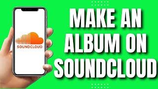 How to Make An Album On Soundcloud (NEW & Fast 2023)