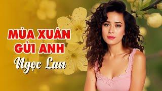 Ngọc Lan - Mùa Xuân Gửi Anh | Nghe Gió Xuân Hay Rằng Xuân Đã Về...