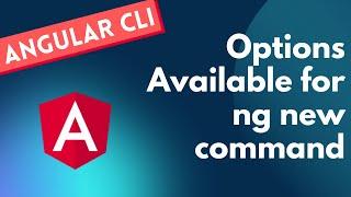 5. Different types of options available in the ng new command for creating Angular App - Angular CLI