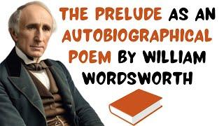 The Prelude as an Autobiographical Poem by William Wordsworth