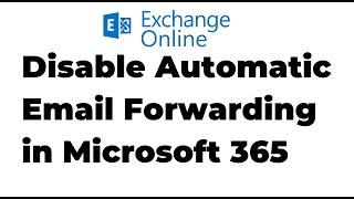41. How to Disable Automatic Forwarding in Exchange Online | Microsoft 365