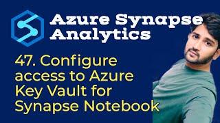 47. Configure access to Azure Key Vault for Synapse Notebook in Azure Synapse Analytics