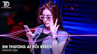 Người Thương Ai Rồi Remix - Anh Mất Anh Mất Em Rồi Em Buông Tay Anh Đấy Thôi Remix Hot TikTok 2024