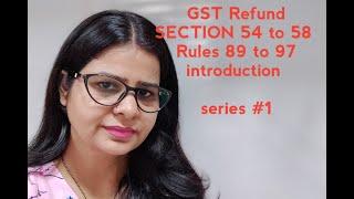 GST REFUND SECTION 54 TO 58 RULES 89 TO 97 INTRODUCTION SERIES #1