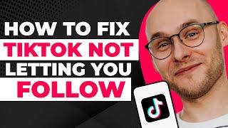 How To Fix TikTok Not Letting You Follow Anyone Problem