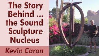 The Story Behind ... the Sound Sculpture Nucleus - Kevin Caron