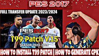 PES 2017 T99 PATCH SEASON 2023-2024 V15 | HOW TO INSTALL T99 PATCH | HOW TO GENERATE CPK FILES