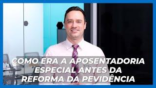 Como era a aposentadoria especial antes da reforma da previdência