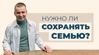 Как сохранить семью и надо ли?