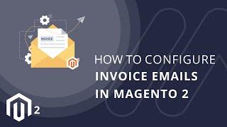 How to Configure Invoice Emails in Magento 2