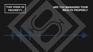 Are You Managing Your Wealth Properly | This Week In Property Podcast