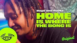 Bugs and Roots - "Home (is Where the Bong is)" | Original | Kaya Sesh