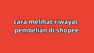 Cara melihat riwayat pembelian di shopee