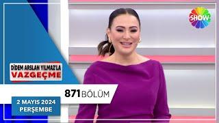 Didem Arslan Yılmaz'la Vazgeçme 871. Bölüm | 2 Mayıs 2024