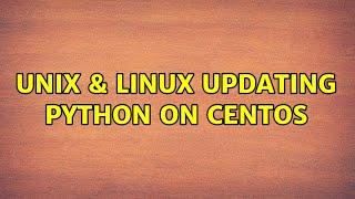 Unix & Linux: Updating Python on CentOS