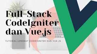 Tutorial Lengkap CodeIgniter 4 dan Vue JS (Full-Stack)