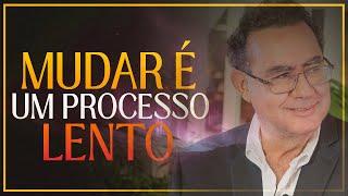 Mudar é um Processo Lento | Augusto Cury