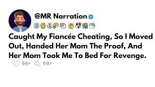 Caught My Fiancée Cheating, So I Moved Out, Handed Her Mom The Proof, & Her Mom Took Me To Bed...