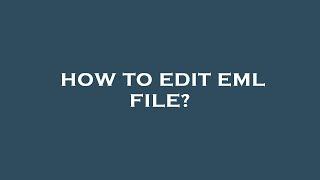 How to edit eml file?