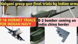 Kalayni gun testing by army,f-18 hornet testing for indian navy, b-2 stealth on china border