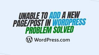 Unable To Add A New Page/Post In WordPress problem solved