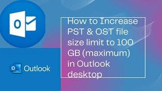 How to increase Microsoft outlook desktop PST & OST file size limit up to 100 GB (Maximum)||2023