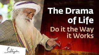 Sadhguru on The Drama of Life: Do it the way it works