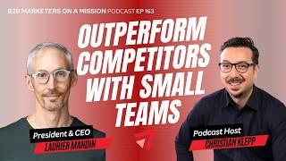 [Marketing] How to Outperform Larger Competitors with Small Marketing Teams | Laurier Mandin