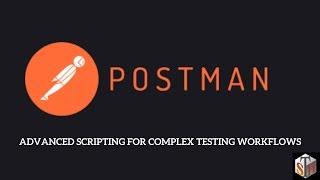 Postman: Advanced Scripting For Complex Testing Workflows