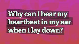 Why can I hear my heartbeat in my ear when I lay down?