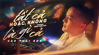 TẤT CẢ HOẶC KHÔNG LÀ GÌ CẢ - CAO THÁI SƠN x ĐÔNG THIÊN ĐỨC | MV LYRIC | Chán Thì Dừng Mập Mờ Thôi...