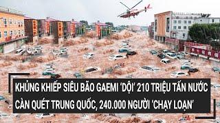 Siêu bão Gaemi ‘dội’ 210 triệu tấn nước càn quét Trung Quốc, 240.000 người sơ tán khẩn cấp