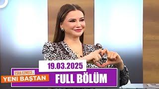 Esra Ezmeci ile Yeni Baştan | 19 Mart 2025